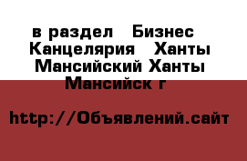  в раздел : Бизнес » Канцелярия . Ханты-Мансийский,Ханты-Мансийск г.